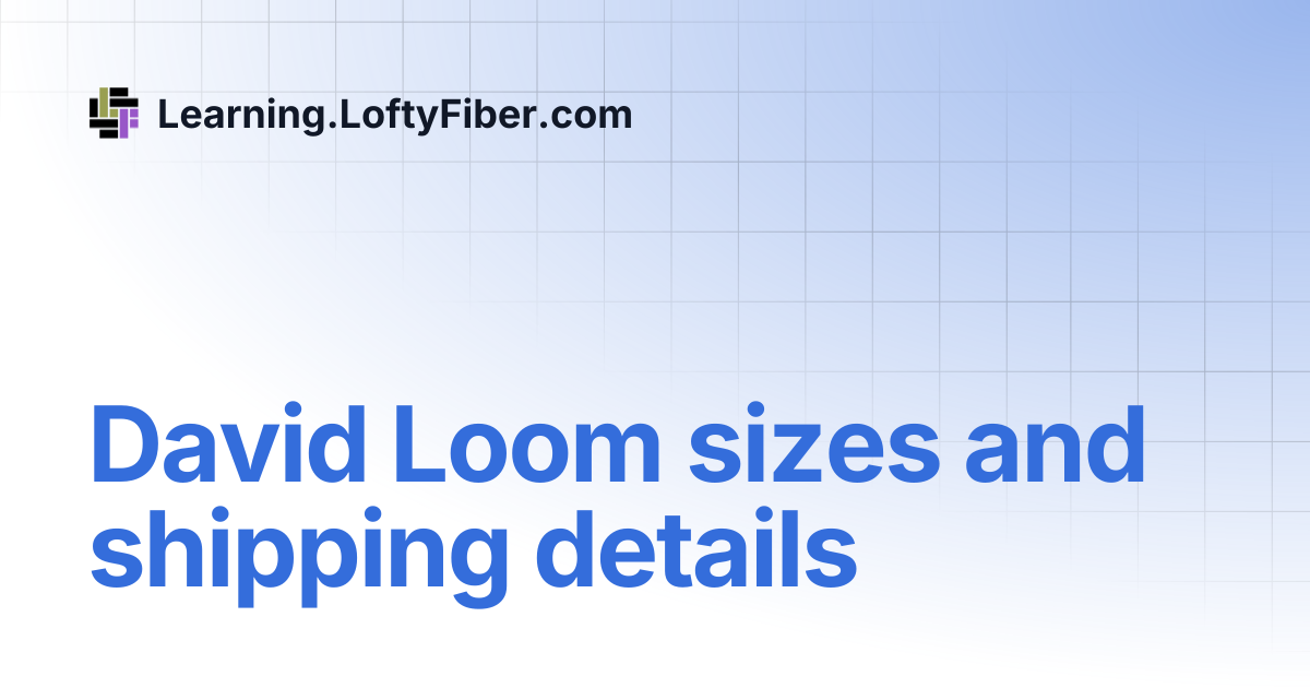 David Loom sizes and shipping details | Learning.LoftyFiber.com