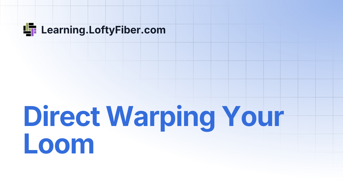 Direct Warping Your Loom | Learning.LoftyFiber.com