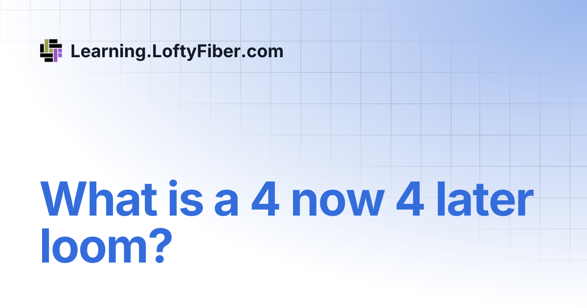 What is a 4 now 4 later loom? | Learning.LoftyFiber.com